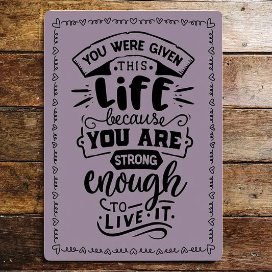 Metal Sign "You were given this life because you are strong enough to live it"  8x10 inch image 0